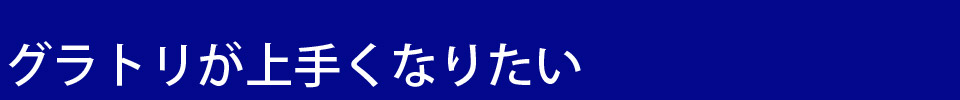 グラトリが上手くなりたい