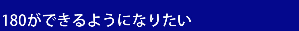 180ができるようになりたい