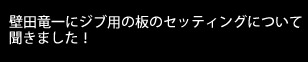 壁田竜一にジブ用の板のセッティングについて聞きました！